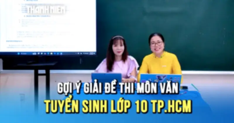 Gợi ý giải đề thi môn Văn tuyển sinh lớp 10 tại TP.HCM