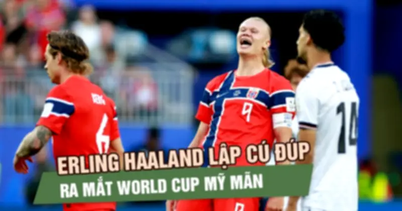 Haaland lập cú đúp, Na Uy thắng Iraq 4-1 ở ngày trở lại World Cup