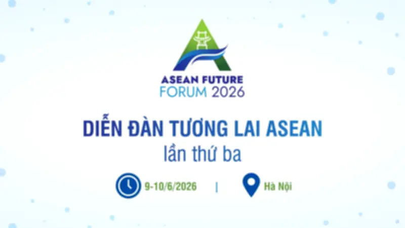 Hội nghị Diễn đàn Tương lai ASEAN 2026: Định hình tầm nhìn mới
