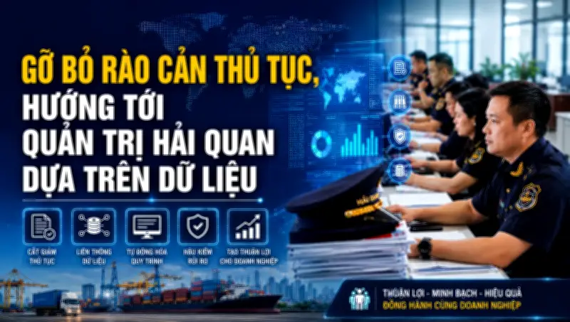 Hải quan chuyển mạnh từ tiền kiểm sang hậu kiểm, lấy tuân thủ làm nền tảng quản lý