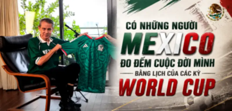 Đại sứ Mexico: Bóng đá là bản sắc dân tộc, World Cup 2026 là niềm tự hào