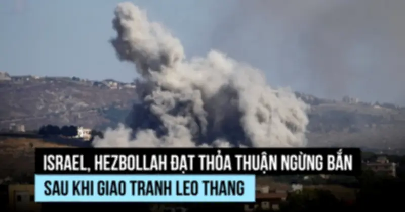 Israel và Hezbollah đạt thỏa thuận ngừng bắn tại Lebanon