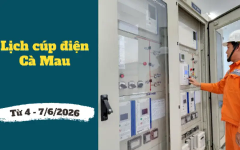 Lịch cúp điện Cà Mau từ ngày 4/7-6/7/2026: Nhiều khu dân cư bị cúp điện cả ngày