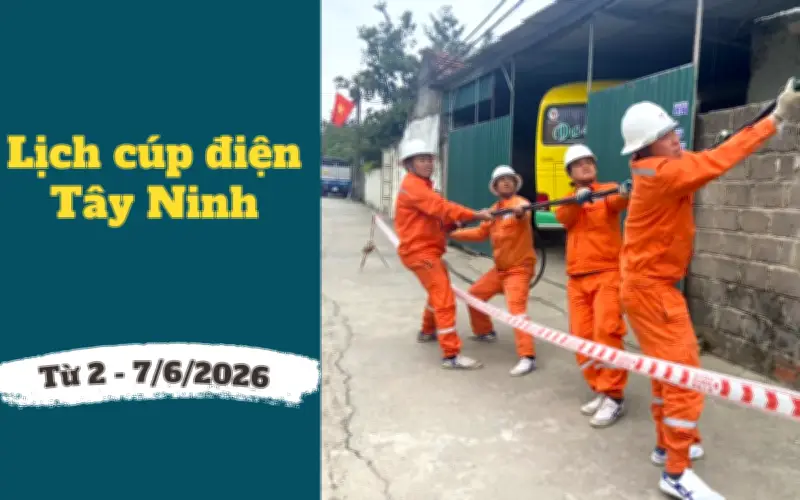 Lịch cúp điện Tây Ninh từ 2/7 đến 6/7: Hàng loạt khu dân cư mất điện từ 6h đến 16h
