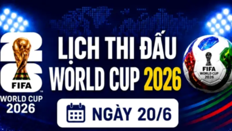 Lịch thi đấu World Cup 2026 ngày 20/6: Bốn trận cầu nảy lửa