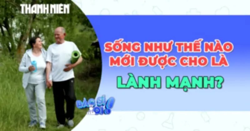 Lối sống lành mạnh: Ăn uống, vận động và tinh thần giúp phòng bệnh, kéo dài tuổi thọ