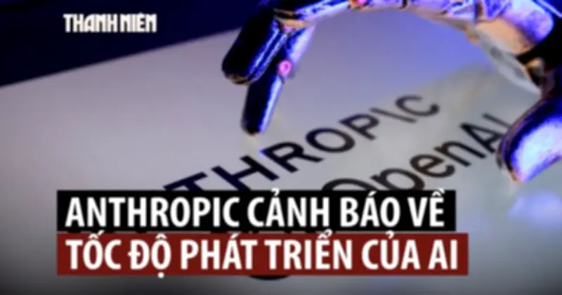 Lo ngại AI tiên tiến vượt kiểm soát, Anthropic kêu gọi ngừng phát triển
