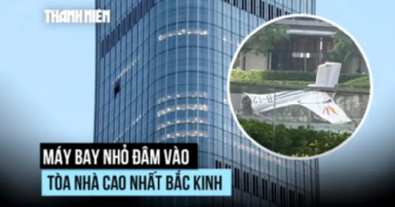 Máy bay nhỏ đâm vào tòa nhà cao nhất Bắc Kinh
