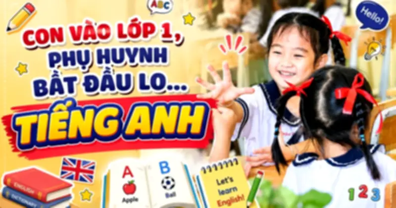 Đề án tiếng Anh ngôn ngữ thứ 2: Kỳ vọng và lo lắng của phụ huynh có con vào lớp 1
