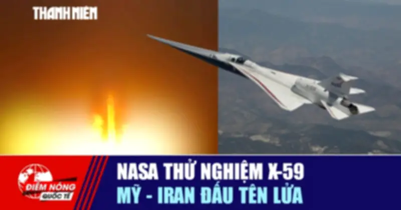 NASA thử nghiệm X-59 siêu thanh; Mỹ - Iran căng thẳng tên lửa
