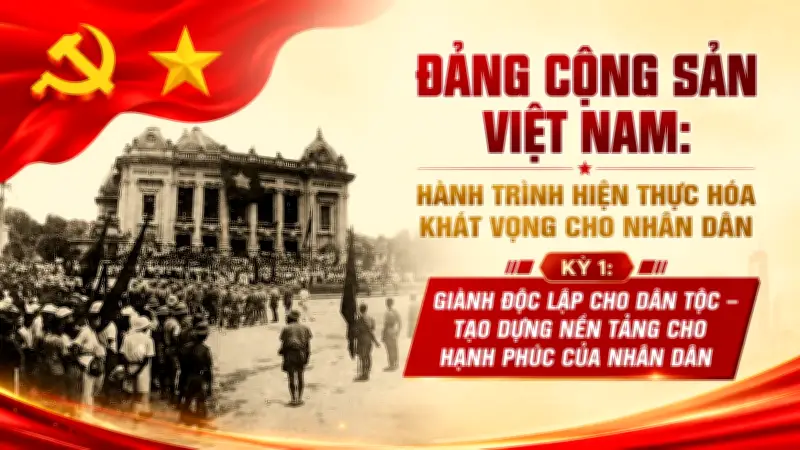 Đảng Cộng sản Việt Nam: Khát vọng độc lập, tự do và hạnh phúc cho nhân dân