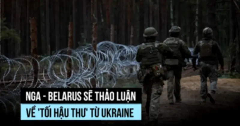 Nga và Belarus thảo luận về tối hậu thư từ Ukraine