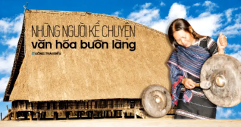 Người Tây Nguyên mộc mạc, chân tình kể chuyện văn hóa