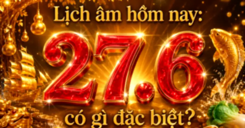 Ngày 27/6: Sự kiện lịch sử, lễ quốc tế và lưu ý lịch âm