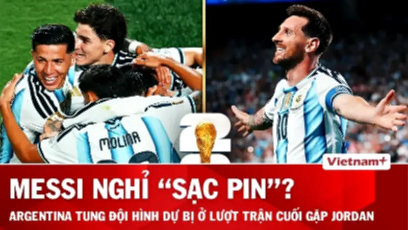 Nhận định Argentina vs Jordan: Messi sắc bén, đàn kép phụ dù bị cô lập