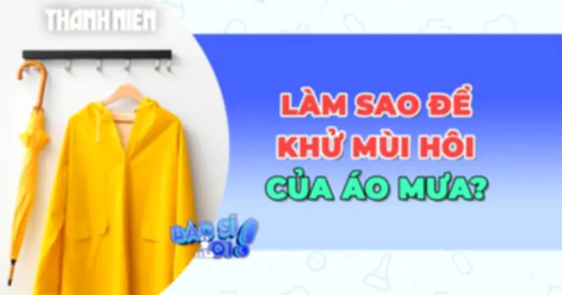 Áo mưa phơi khô vẫn hôi: Nguyên nhân và cách khử mùi hiệu quả