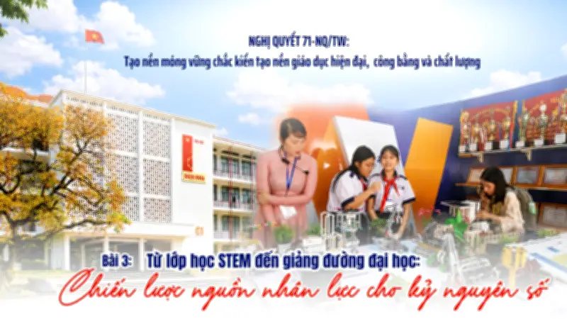 Đào tạo nguồn nhân lực chất lượng cao cho kỷ nguyên mới: STEM từ phổ thông đến đại học