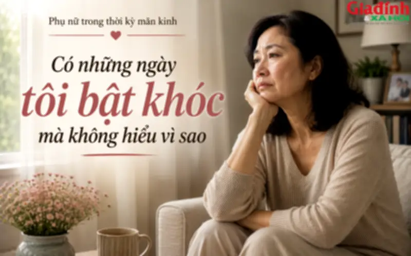 Phụ nữ mãn kinh: Những ngày tới bất khóc không hiểu vì sao
