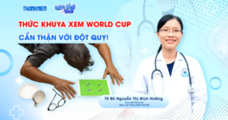 Thức khuya xem World Cup: Cẩn thận với đột quỵ, chuyên gia cảnh báo
