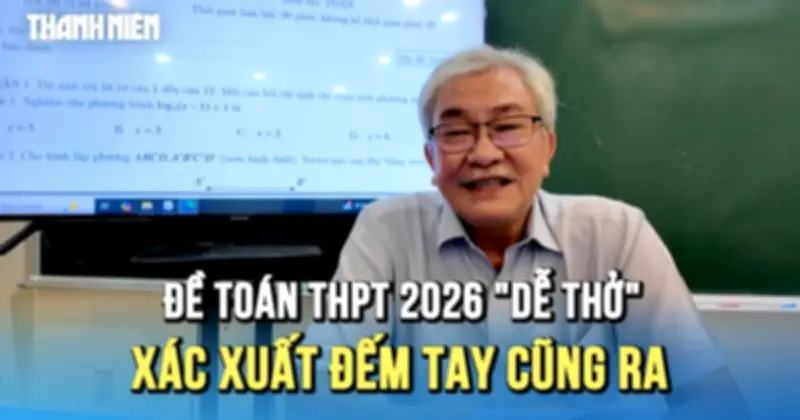 Đề toán tốt nghiệp THPT 2026 nhẹ hơn năm ngoái, phổ điểm dự kiến 6-7