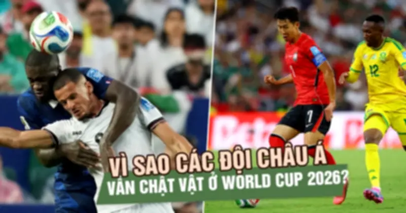 Vì sao các đội châu Á vẫn chật vật ở World Cup 2026?
