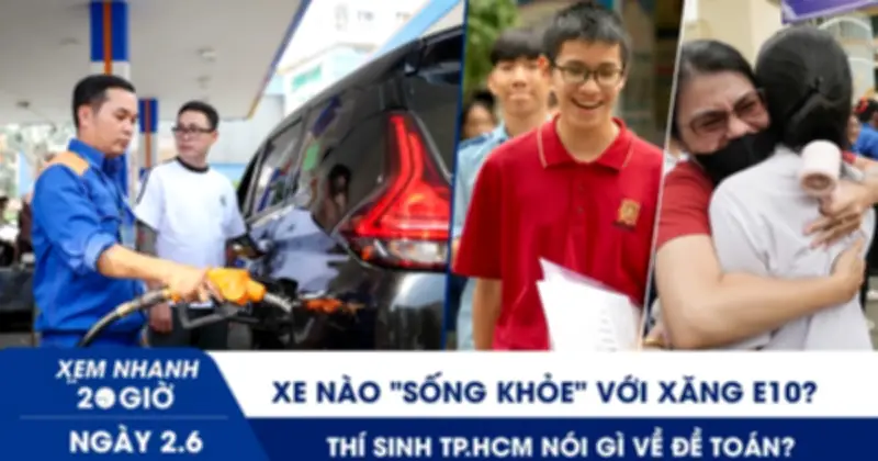 Xe nào 'sống khỏe' với xăng E10? Thí sinh TP.HCM nói gì về đề toán?