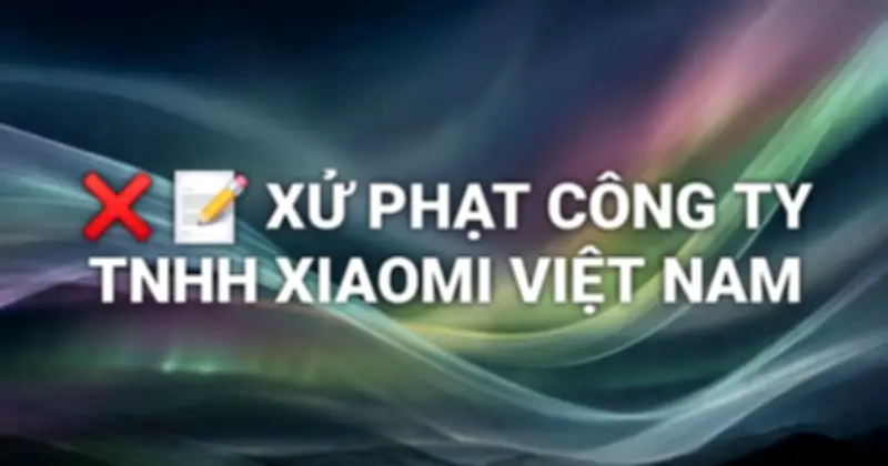 Xiaomi Việt Nam bị phạt 290 triệu đồng vì ba vi phạm quyền lợi người tiêu dùng