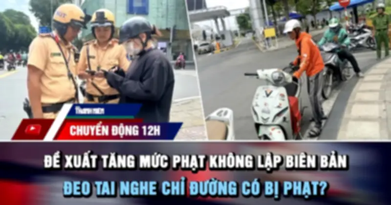 Đề xuất tăng gấp đôi mức phạt không lập biên bản; shipper đeo tai nghe chỉ đường có bị phạt?