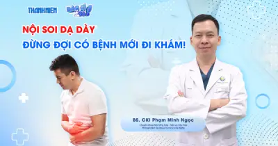 Nội soi dạ dày: Đừng đợi có bệnh mới đi khám!