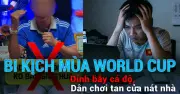 Bi kịch mùa World Cup: Dính bẫy cá độ, dân chơi tan cửa nát nhà