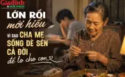 Lớn rồi mới hiểu vì sao cha mẹ luôn sống đạm bạc cả đời dành dụm cho con