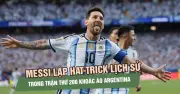 Messi lập hat-trick lịch sử ở trận thứ 200 khoác áo Argentina