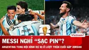 Nhận định Argentina vs Jordan: Messi sắc bén, đàn kép phụ dù bị cô lập