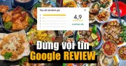 Sập bẫy Google Review: Hàng nghìn đánh giá 5 sao chỉ là ảo, du khách cần cảnh giác