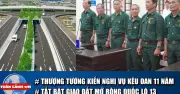 Toàn cảnh 17h: Thượng tướng nói vụ cựu chiến binh kêu oan, mở rộng quốc lộ 13
