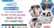 TVTT: Lưu ý quan trọng về xét tuyển ĐH trước kỳ thi tốt nghiệp THPT