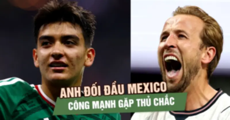 Anh đối đầu Mexico: Harry Kane thử thách hàng thủ chưa thủng lưới
