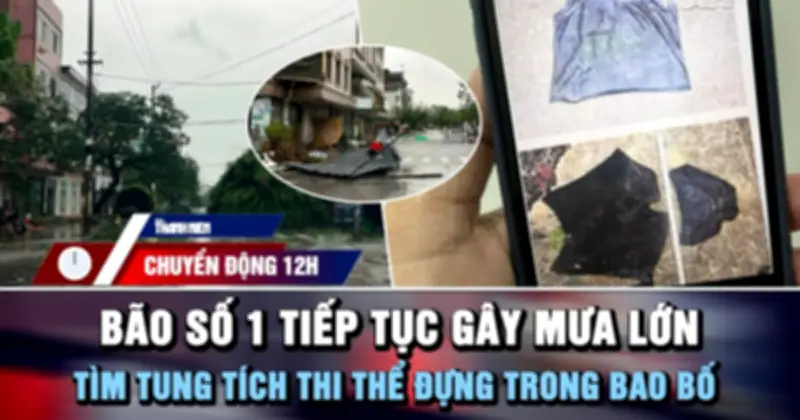 Bão số 1 tiếp tục gây mưa lớn, tìm tung tích thi thể trong bao bố