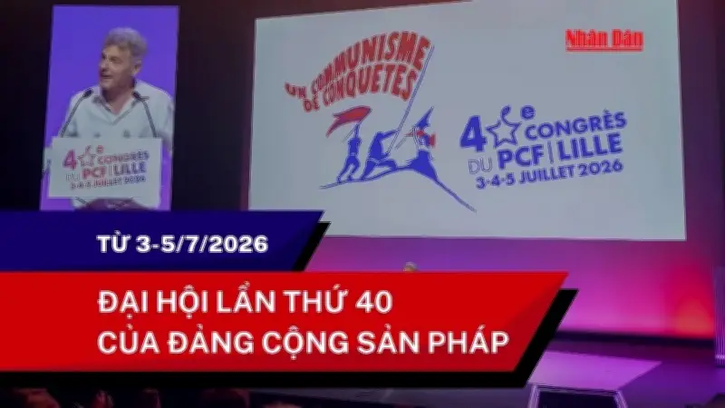 Đại hội lần thứ 40 của Đảng Cộng sản Pháp: Đoàn kết và định hướng tương lai