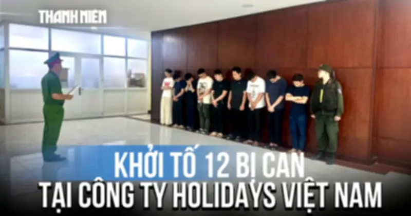 Khởi tố 12 bị can vụ lừa đảo bán hợp đồng kỳ nghỉ 900 tỉ đồng