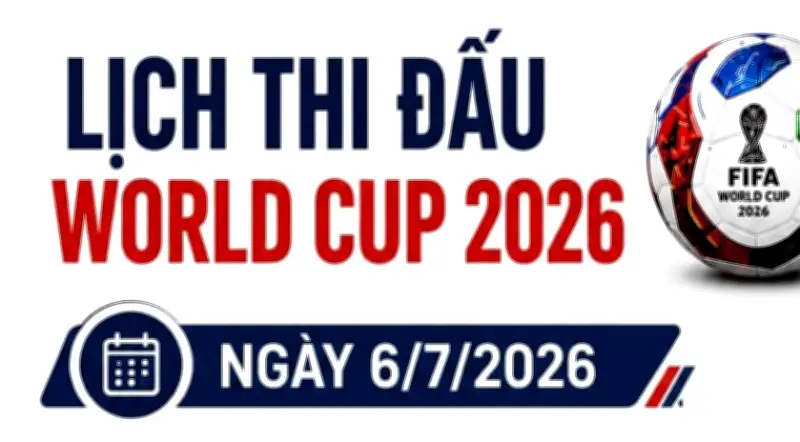 Lịch World Cup 2026 ngày 6-7: Brazil chạm trán Na Uy, Anh quyết đấu Mexico