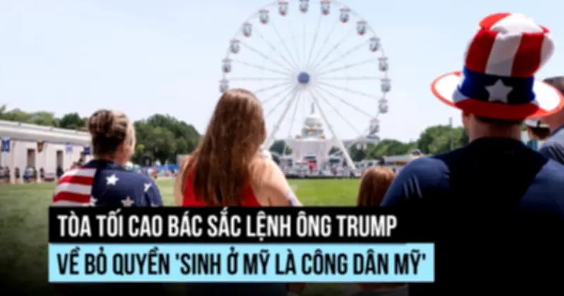 Ông Trump thua Tòa Tối cao trong 'trận chiến' quyền công dân theo nơi sinh