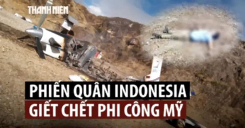 Phi công Mỹ bị phiến quân Papua hạ sát, quân đội Indonesia tìm thấy thi thể