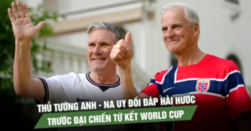Thủ tướng Anh - Na Uy đối đáp hài hước trước tứ kết World Cup 2026