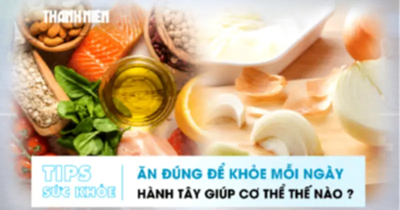 Thực phẩm nên ăn mỗi ngày: Hành tây và chế độ dinh dưỡng lành mạnh