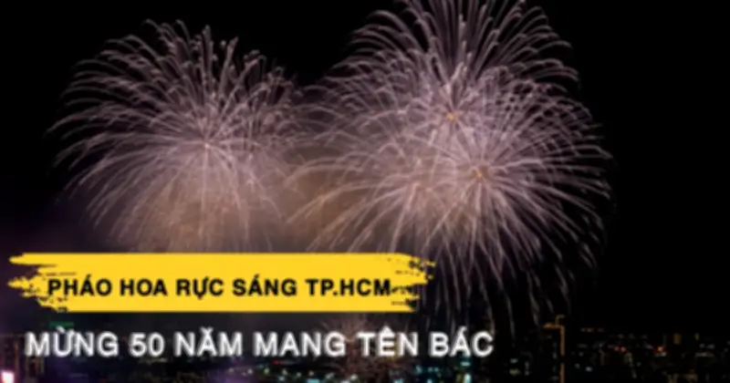 TP.HCM bắn pháo hoa rực sáng bầu trời mừng 50 năm mang tên Bác