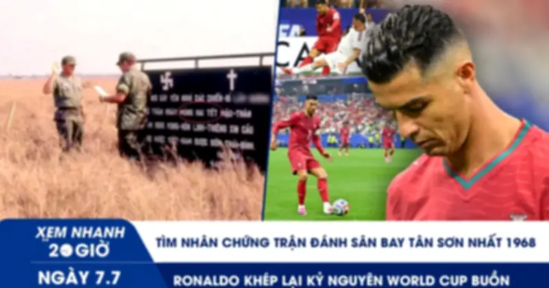 TP.HCM tìm nhân chứng trận Tân Sơn Nhất 1968; Ronaldo khép lại World Cup