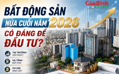 Bất động sản nửa cuối 2026: Kênh đầu tư hấp dẫn?