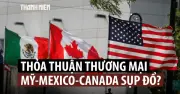 Mỹ từ chối gia hạn USMCA, nguy cơ chấm dứt thỏa thuận thương mại Bắc Mỹ