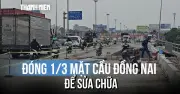 Đóng 1/3 mặt cầu Đồng Nai cũ để sửa chữa, cảnh báo ùn ứ giao thông